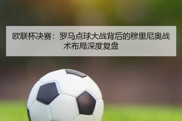 ou-lian-bei-jue-sai-luo-ma-dian-qiu-da-zhan-bei-hou-de-mu-li-ni-ao-zhan-shu-bu-ju-shen-du-fu-pan-3-681.jpg
