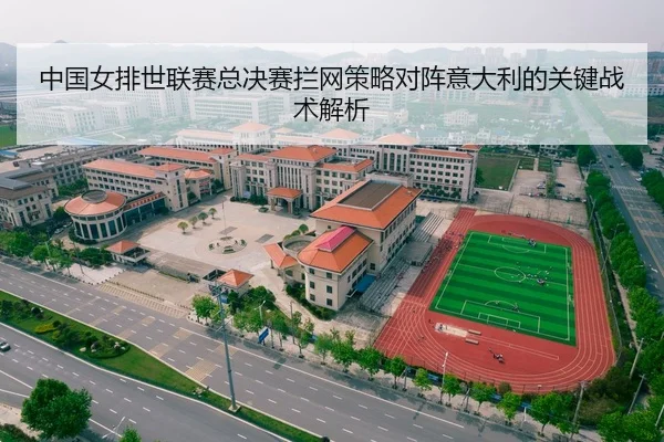中国女排世联赛总决赛拦网策略对阵意大利的关键战术解析
